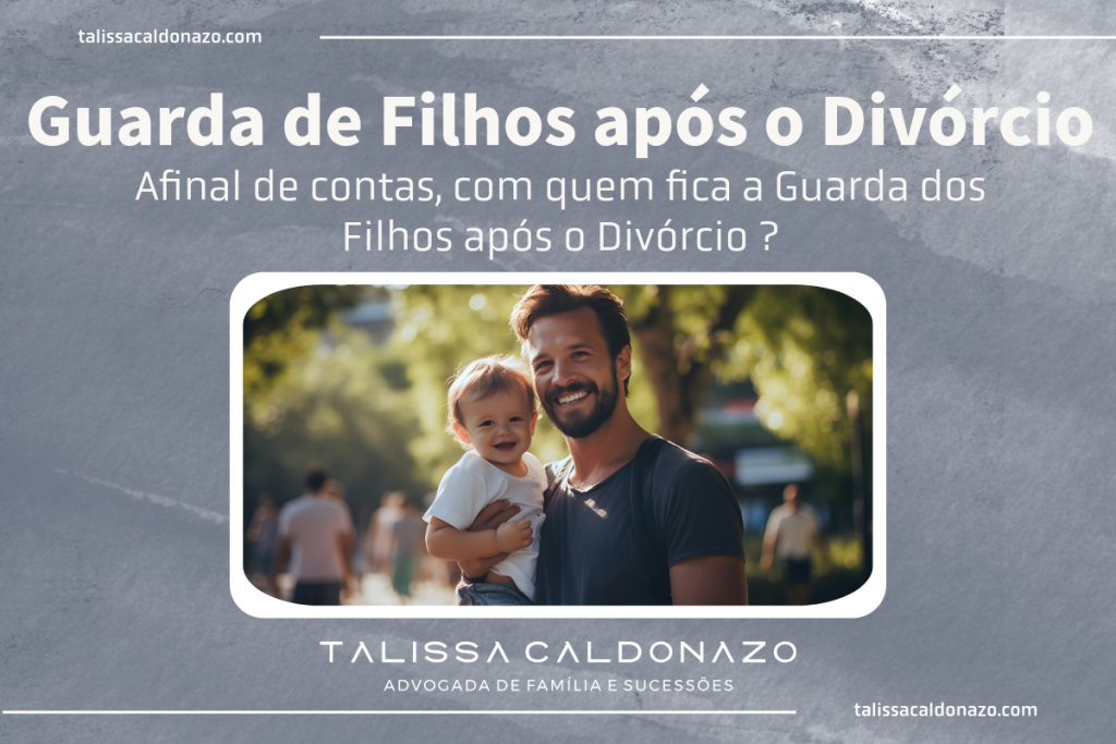 Guarda de Filhos após o Divórcio: Afinal de contas, com quem fica a guarda dos filhos após os pais se separarem? - Talissa Caldonazo, advogada especialista em divórcio na região de Campinas, São Paulo