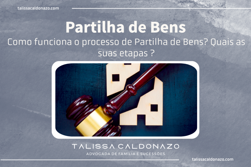 Partilha de Bens - Como funciona o processo de Partilha de Bens? Quais as suas etapas ?