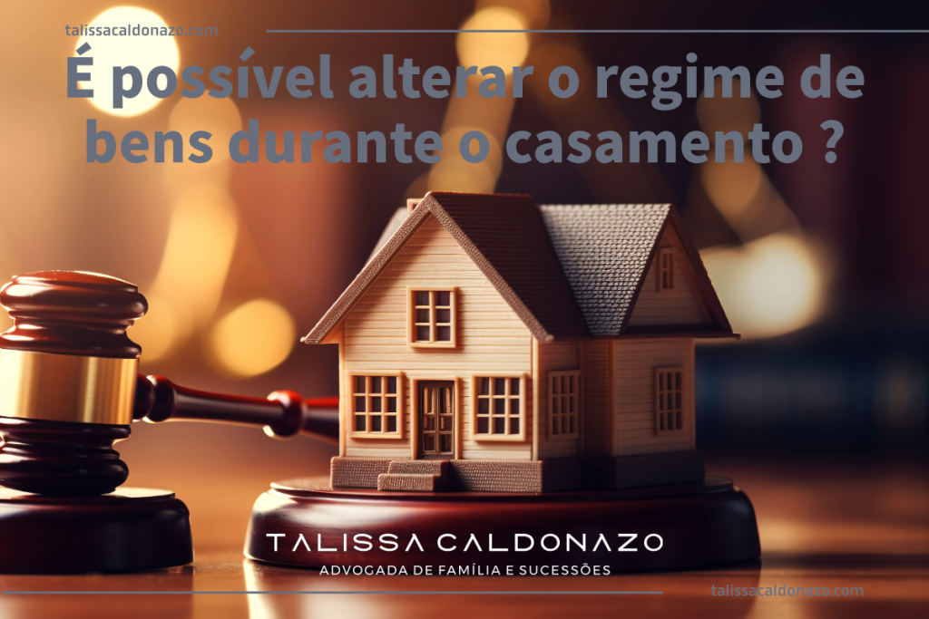 É possível alterar o regime de bens durante o casamento ? - Quais os tipos de Regime de bens: Comunhão Parcial de Bens, Comunhão Universal de Bens, Separação total de bens - Dra. Talissa Caldonazo, advogada especialista em Direito de Família e Sucessões em Campinas, SP