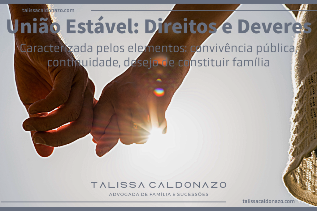 União Estável-Direitos e Deveres do Casal - Direito de Família e Sucessões - Socioafetiva - Homoafetiva - Divórcio - Partilha de Bens - Pensão para ex - Dra. Talissa Caldonazo, advogada especialista em Direito de Família e Sucessões
