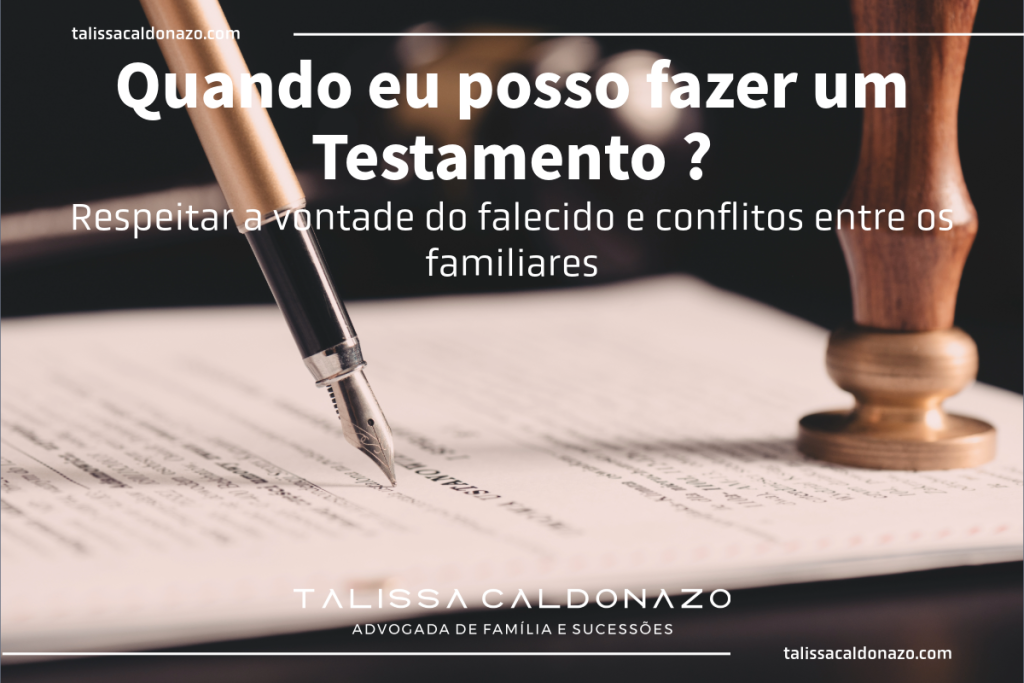 Quando eu posso fazer um Testamento ? - Testamento público - Testamento privado - Testamento cerrado - Inventário - Herdeiros - Herança - Família Dra. Talissa Caldonazo, Advogada especialista em Direito de Família e Sucessões em Campinas-SP