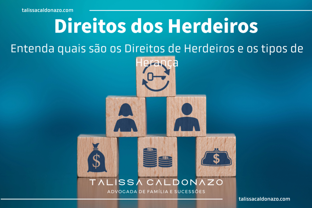 Direitos dos Herdeiros - Direito de Família e Sucessões Entenda quais são os Direitos de Herdeiros e os tipos de Herança - Testamento - Inventário Dra. Talissa Caldonazo, advogada especialista em Direito Sucessório em Campinas-SP