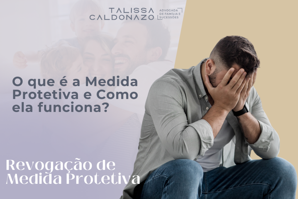 Revogação da Medida Protetiva - O que é a Medida Protetiva e como ela funciona? - Como revogar a medida protetiva? - Direito dos pais - Direitos - Como excluir uma medida protetiva - Recebi uma Medida Protetiva, e agora? O que eu faço? Dra. Talissa Caldonazo, advogada em Campinas especialista em Direito de Família e Sucessões