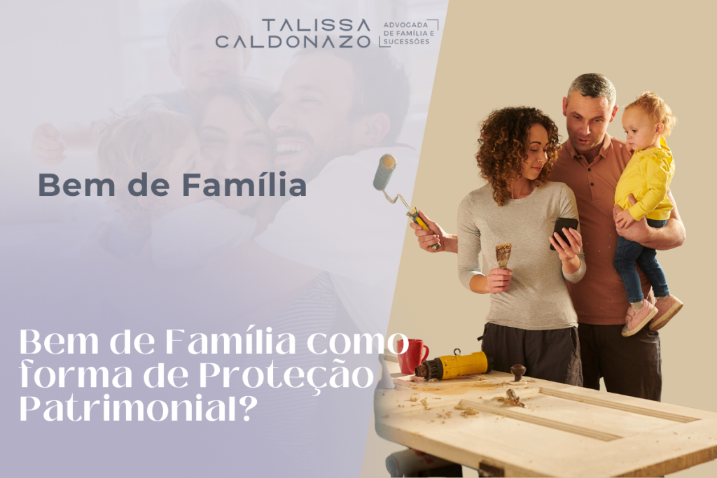 Bem de Família como forma de proteção patrimonial? Dra .Talissa Caldonazo, advogada de Direito de Família e Sucessões em Campinas/SP