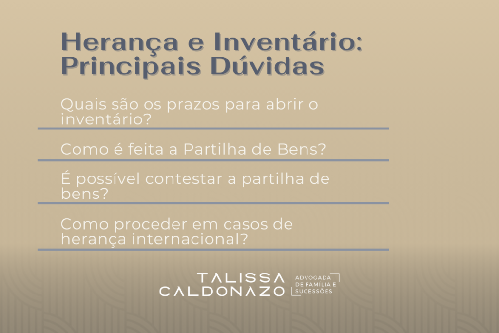 Heranças e Inventário Principais Dúvidas - Direito Sucessório em Campinas - O que é herança? - O que é inventário? - Quais são os prazos para abrir o inventário? - Como é feita a partilha de bens? - É possível contestar a partilha de bens? - Quais os direitos do cônjuge ou companheiro na herança? - O que fazer se houver dívidas na herança? - É possível realizar um inventário sem advogado? - Quais impostos incidem sobre a herança? - Como proceder em casos de herança internacional? - O que faz uma advogada especialista em Sucessões? - Como lidar com a Herança e Inventário? - Dra. Talissa Caldonazo, Advogada especialista na área de Direito Sucessório na região de Campinas, SP (RMC)