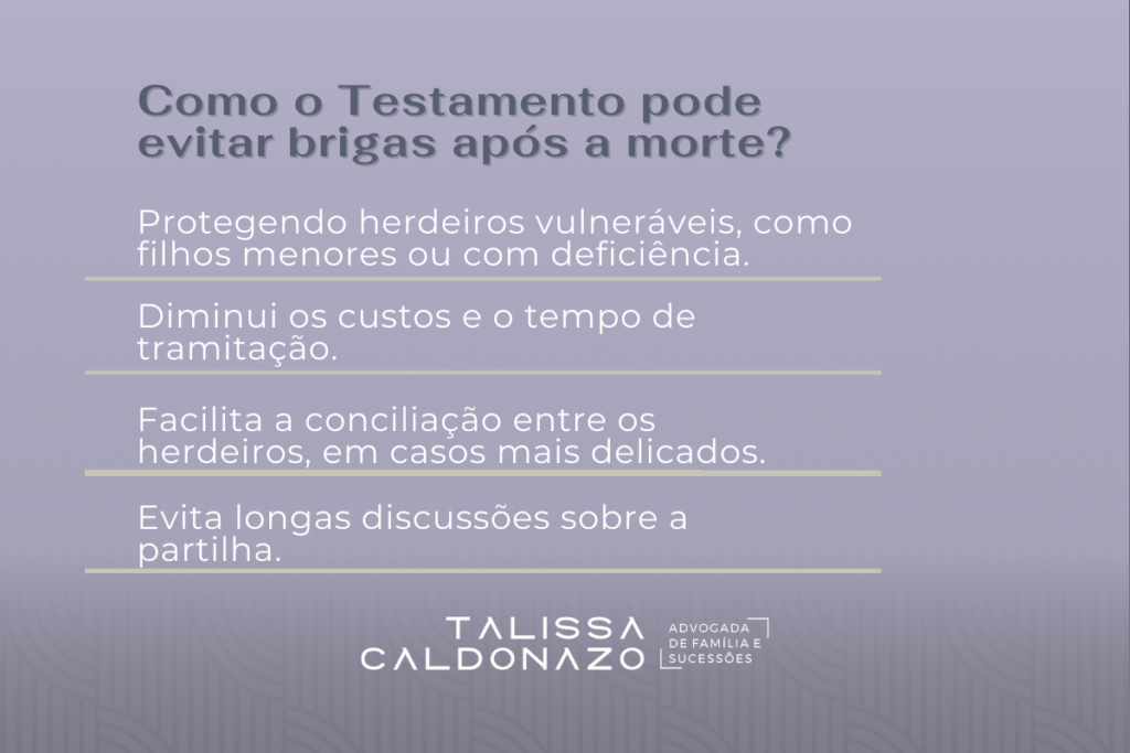Como o testamento pode evitar brigas após a morte de um ente querido? - Evita longas discussões sobre a partilha. - Diminui os custos e o tempo de tramitação. - Facilita a conciliação entre os herdeiros, especialmente em situações mais delicadas. - Dra. Talissa Caldonazo, advogada de Direito de Família em Campinas,SP
