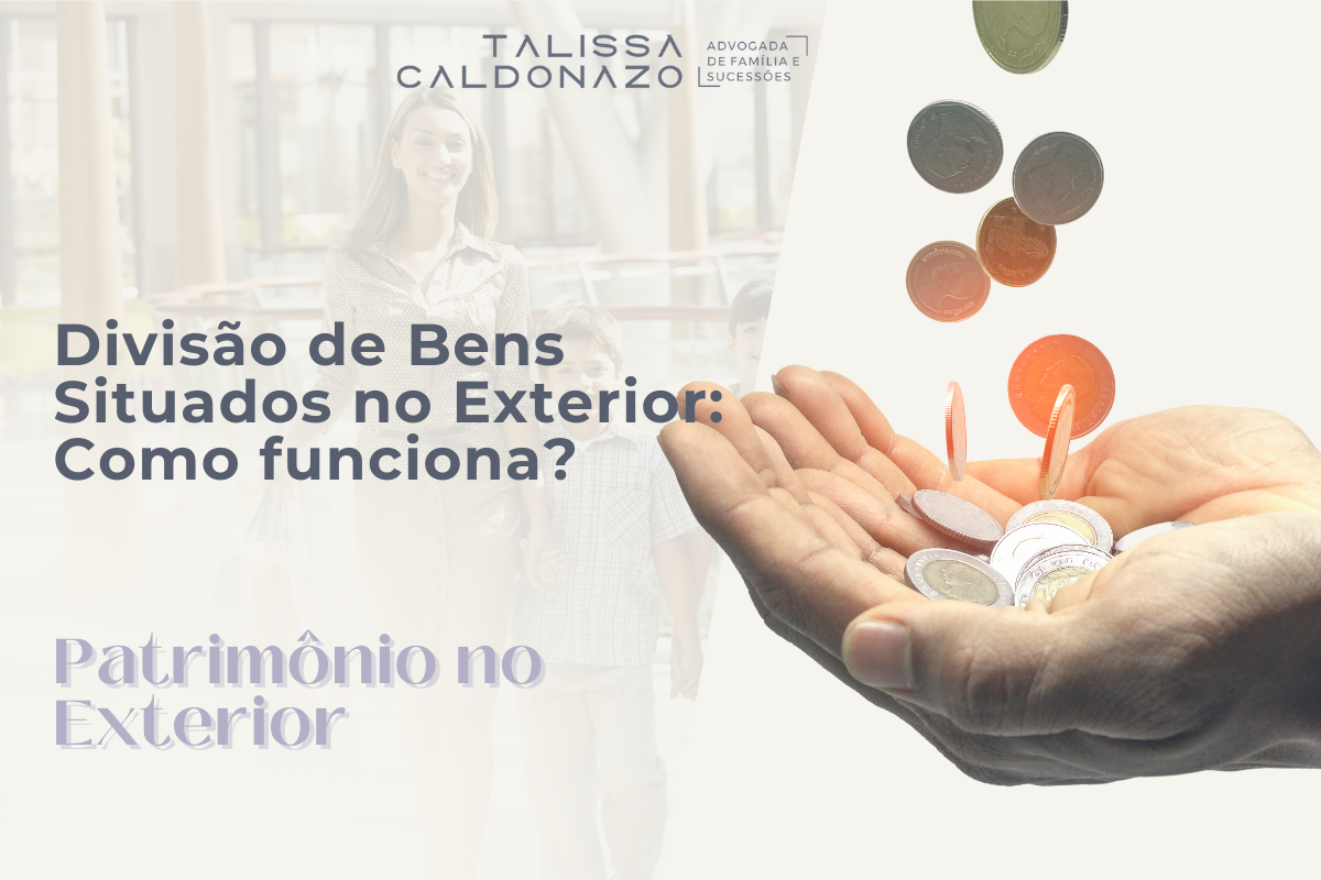 Como funciona a divisão de bens situados no exterior - 1200 x 800 px - Direito de Família e Sucessões - Proteção Patrimonial - Talissa Caldonazo - Holding Familiar - Doação em Vida - ITCMD - lex rei sitae