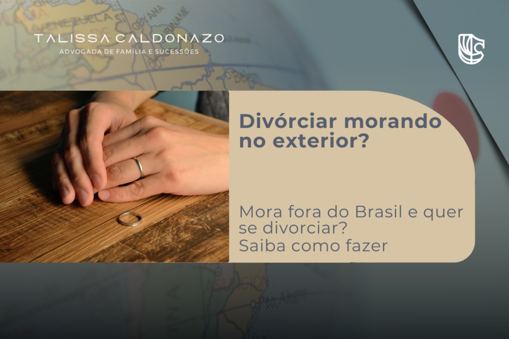 Divorciar mesmo morando no exterior. É possível? Saiba mais - Dra. Talissa Caldonazo Advogada especialista em Direito De Família e Sucessões Campinas, SP