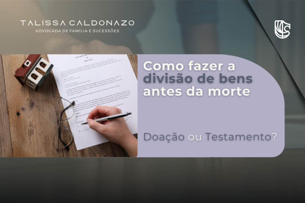 Divisão de Bens antes da morte? Qual a melhor opção? Doação ou Testamento?